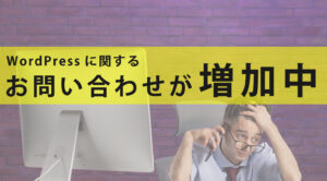 WordPressに関するお問い合わせが増加中